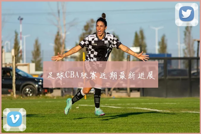 足球CBA联赛近期最新进展